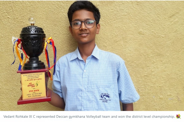 Vedant Rokhale from Std 9C represented Deccan Gymkhana Volleyball team and won the district level championship.